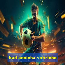 bad anninha sobrinho